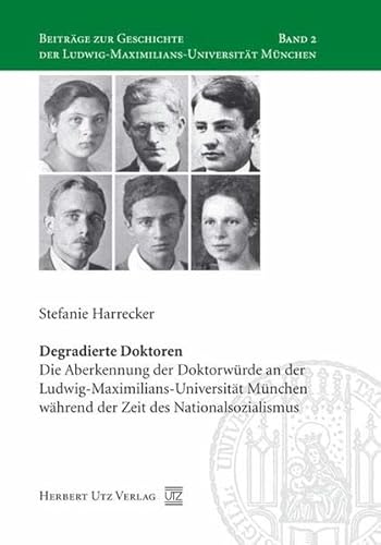 Degradierte Doktoren: Die Aberkennung der Doktorwürde an der Ludwig-Maximilians-Universität München während der Zeit des Nationalsozialismus (Beiträge ... der Ludwig-Maximilians-Universität München)