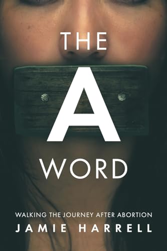 THE A WORD: WALKING THE JOURNEY AFTER ABORTION von Performance Publishing Group