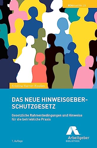 Das neue Hinweisgeberschutzgesetz: Gesetzliche Rahmenbedingungen und Hinweise für die betriebliche Praxis Das neue Hinweisgeberschutzgesetz: Gesetzliche Rahmenbedingungen und Hinweise für die betriebliche Praxis