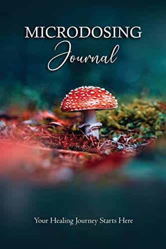 Microdosing Journal: Amanita Muscaria (Fly Agaric) Version. Your Healing Journey Starts Here: Amanita Muscaria (Fly Agaric) Version. Your Healing ... Starts Here (Medicinal Mushrooms, Band 6)