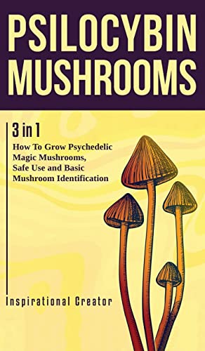 Psilocybin Mushrooms: 3 in 1: How to Grow Psychedelic Magic Mushrooms, Safe Use and Basic Mushroom Identification (Medicinal Mushrooms, Band 1)