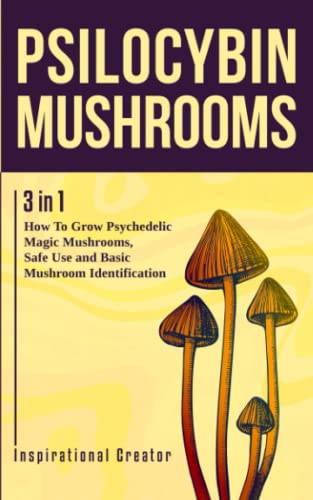 Psilocybin Mushrooms: 3 in 1: How to Grow Psychedelic Magic Mushrooms, Safe Use and Basic Mushroom Identification (Medicinal Mushrooms, Band 1)