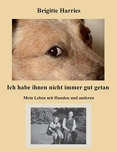 Ich habe ihnen nicht immer gut getan: Mein Leben mit Hunden und anderen Ich habe ihnen nicht immer gut getan: Mein Leben mit Hunden und anderen