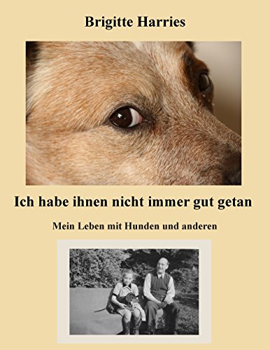 Ich habe ihnen nicht immer gut getan: Mein Leben mit Hunden und anderen Ich habe ihnen nicht immer gut getan: Mein Leben mit Hunden und anderen