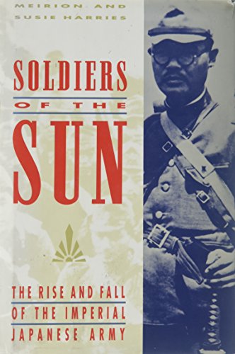 Soldiers of the Sun: The Rise and Fall of the Imperial Japanese Army