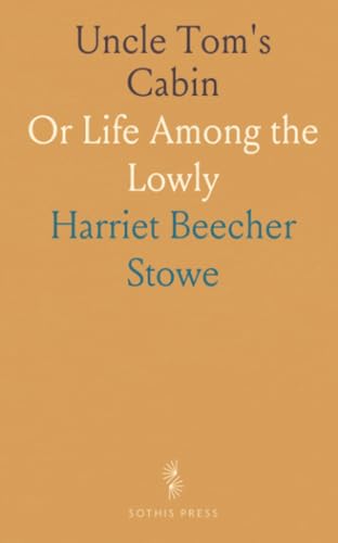 Uncle Tom's Cabin: Or Life Among the Lowly von Sothis Press