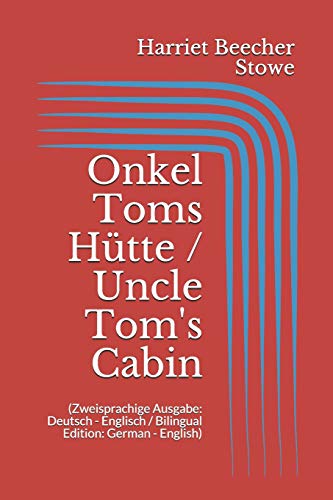 Onkel Toms Hütte / Uncle Tom's Cabin (Zweisprachige Ausgabe: Deutsch - Englisch / Bilingual Edition: German - English) von Independently Published
