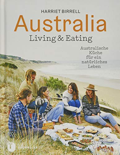 Australia - Living & Eating: Australische Küche für ein natürliches Leben von Thorbecke Jan Verlag