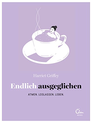 Endlich ausgeglichen: Atmen. Loslassen. Leben. von Eden Books - ein Verlag der Edel Verlagsgruppe