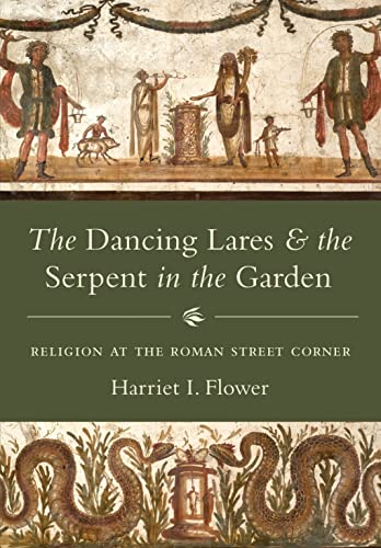 The Dancing Lares and the Serpent in the Garden: Religion at the Roman Street Corner von Princeton University Press