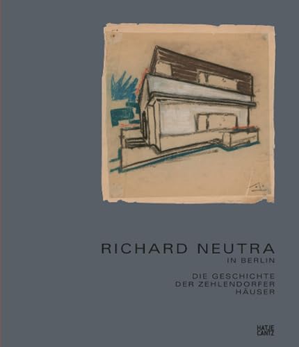 Richard Neutra in Berlin: Die Geschichte der Zehlendorfer Häuser (Architektur) von Hatje Cantz