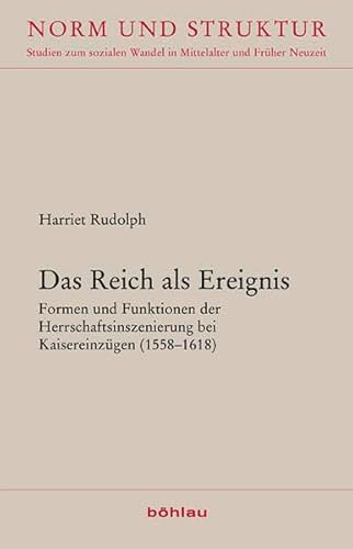 Das Reich als Ereignis: Formen und Funktionen der Herrschaftsinszenierung bei Kaisereinzügen (1558-1618) (Norm und Struktur: Studien zum sozialen Wandel in Mittelalter und Früher Neuzeit, Band 38)