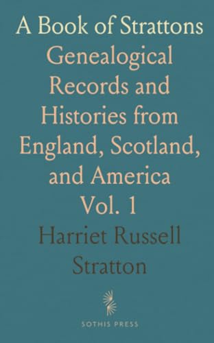 A Book of Strattons: Genealogical Records and Histories from England, Scotland, and America von Sothis Press