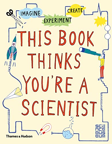 This Book Thinks You're a Scientist: Experiment, Imagine, Create von Thames & Hudson