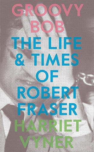 Groovy Bob: The Life and Times of Robert Fraser von Heni Publishers