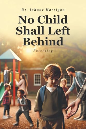 No Child Shall Left Behind: Parenting No Child Shall Left Behind: Parenting von Leavitt Peak Press