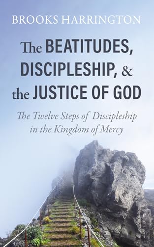 The Beatitudes, Discipleship, and the Justice of God: The Twelve Steps of Discipleship in the Kingdom of Mercy von Cascade Books