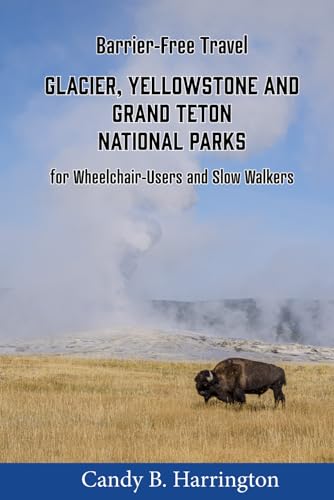 Barrier-Free Travel: Glacier, Yellowstone and Grand Teton National Parks: for Wheelchair-Users and Slow Walkers