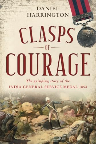 Clasps of Courage: The Gripping Story of The India General Service Medal 1854 von Independently Published