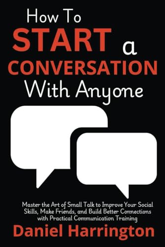 How to Start a Conversation with Anyone: Master the Art of Small Talk to Improve Your Social Skills, Make Friends, and Build Better Connections with Practical Communication Training von Independently published