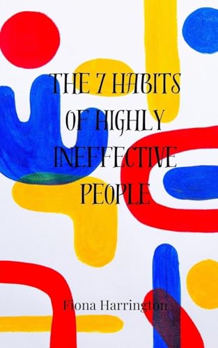 The 7 Habits of Highly Ineffective People The 7 Habits of Highly Ineffective People von Creative Arts Management OÜ
