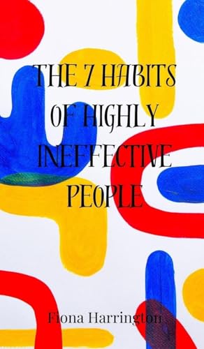 The 7 Habits of Highly Ineffective People The 7 Habits of Highly Ineffective People von Creative Arts Management OÜ