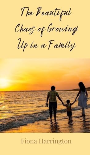 The Beautiful Chaos of Growing Up in a Family The Beautiful Chaos of Growing Up in a Family von Creative Arts Management OÜ