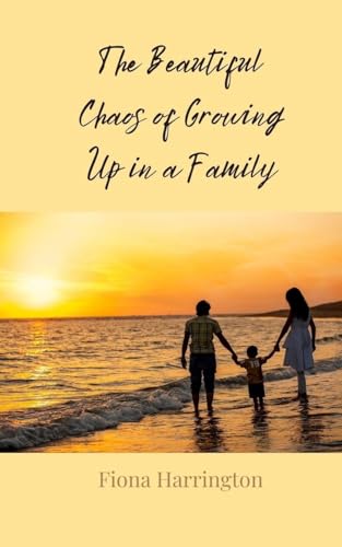 The Beautiful Chaos of Growing Up in a Family The Beautiful Chaos of Growing Up in a Family von Creative Arts Management OÜ