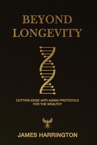 Beyond Longevity: Cutting-Edge Anti-Aging Protocols for the Wealthy von Independently published