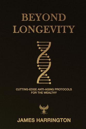 Beyond Longevity: Cutting-Edge Anti-Aging Protocols for the Wealthy von Independently published
