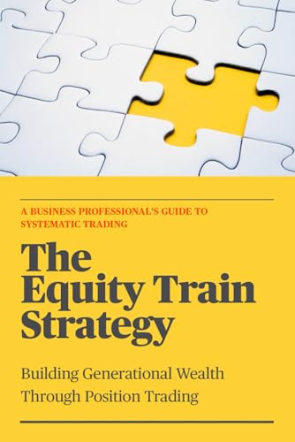 The Equity Train Strategy: Building Generational Wealth Through Position Trading von Independently published