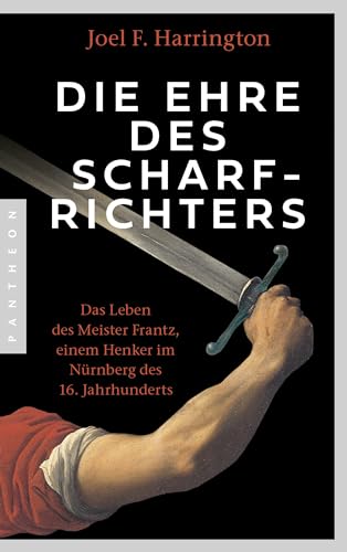 Die Ehre des Scharfrichters: Das Leben des Meister Frantz, einem Henker im Nürnberg des 16. Jahrhunderts Die Ehre des Scharfrichters: Das Leben des Meister Frantz, einem Henker im Nürnberg des 16. Jahrhunderts