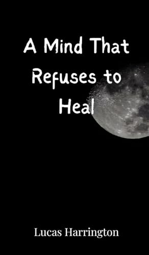 A Mind That Refuses to Heal A Mind That Refuses to Heal von Creative Arts Management OÜ