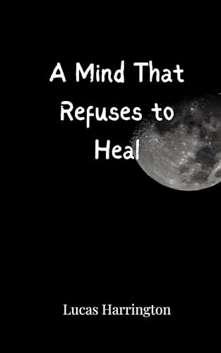 A Mind That Refuses to Heal A Mind That Refuses to Heal von Creative Arts Management OÜ