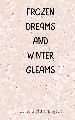Frozen Dreams and Winter Gleams Frozen Dreams and Winter Gleams von Creative Arts Management OÜ