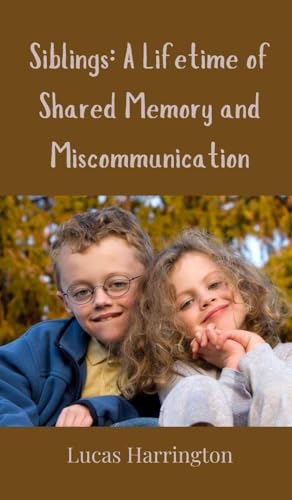 Siblings: A Lifetime of Shared Memory and Miscommunication Siblings: A Lifetime of Shared Memory and Miscommunication von Creative Arts Management OÜ