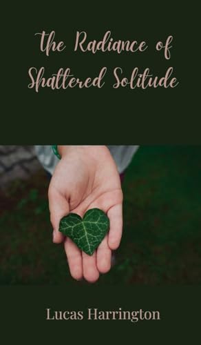 The Radiance of Shattered Solitude The Radiance of Shattered Solitude von Creative Arts Management OÜ