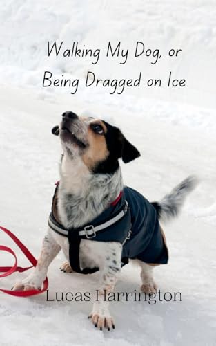 Walking My Dog, or Being Dragged on Ice Walking My Dog, or Being Dragged on Ice von Creative Arts Management OÜ