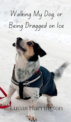 Walking My Dog, or Being Dragged on Ice Walking My Dog, or Being Dragged on Ice von Creative Arts Management OÜ