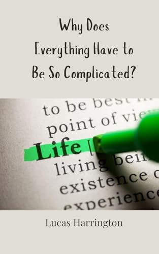 Why Does Everything Have to Be So Complicated? Why Does Everything Have to Be So Complicated? von Creative Arts Management OÜ