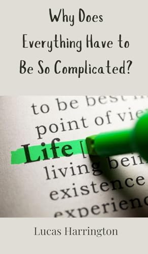 Why Does Everything Have to Be So Complicated? Why Does Everything Have to Be So Complicated? von Creative Arts Management OÜ