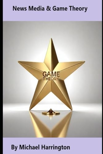News Media Game Theory: An advanced book on how to restore faith in the media, to increase the number of jobs, and to be more stable. von Independently published