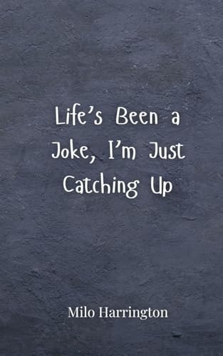 Life's Been a Joke, I'm Just Catching Up Life's Been a Joke, I'm Just Catching Up von Creative Arts Management OÜ