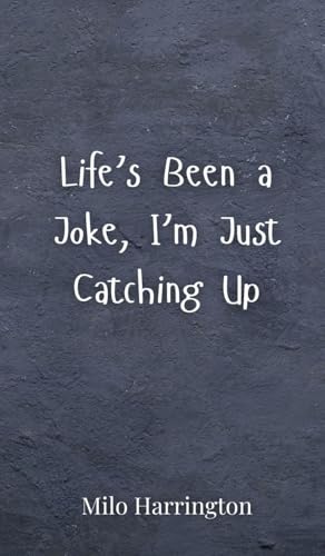 Life's Been a Joke, I'm Just Catching Up Life's Been a Joke, I'm Just Catching Up von Creative Arts Management OÜ
