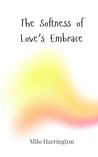 The Softness of Love's Embrace The Softness of Love's Embrace von Creative Arts Management OÜ