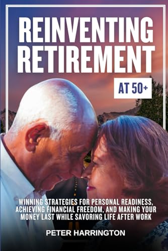Reinventing Retirement at 50+: Winning Strategies for Personal Readiness, Achieving Financial Freedom, and Making Your Money Last While Savoring Life After Work (Estate & Retirement Planning Series) von Independently published