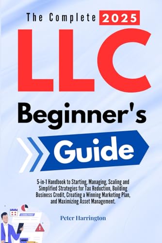 The Complete 2025 LLC Beginner's Guide: 5-in-1 Handbook to Starting, Managing, and Scaling Your LLC with Simplified Strategies for Tax Reduction, ... Asset Management (Business Start-Up Series) von Independently published