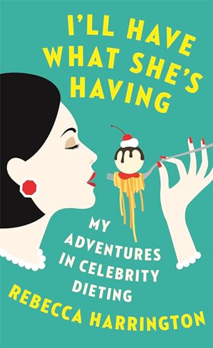 I'll Have What She's Having: My Adventures in Celebrity Dieting