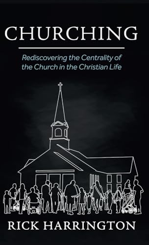 Churching: Rediscovering the Centrality of the Church in the Christian Life von Wipf and Stock