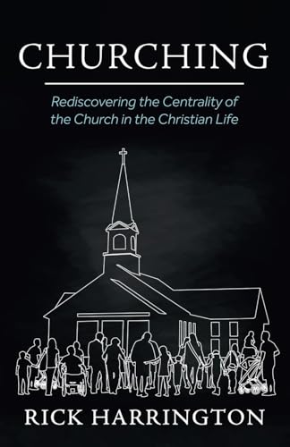 Churching: Rediscovering the Centrality of the Church in the Christian Life von Wipf and Stock